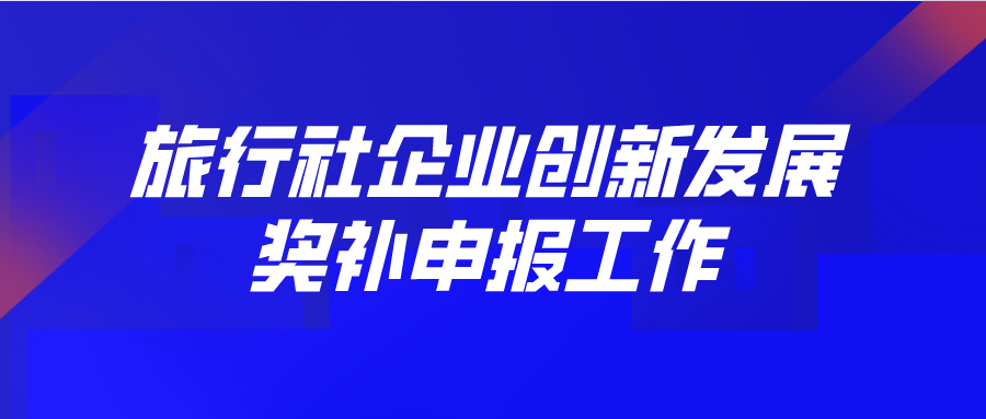 奖补120家！旅行社企业创新发展奖补开始申报!